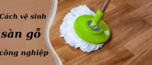vệ sinh sàn gỗ công nghiệp